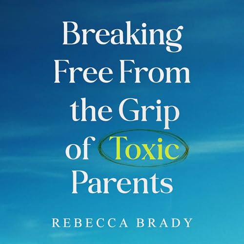 Cover of Breaking Free from the Grip of Toxic Parents