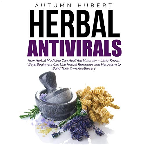 Cover of Herbal Antivirals: How Herbal Medicine Can Heal You Naturally