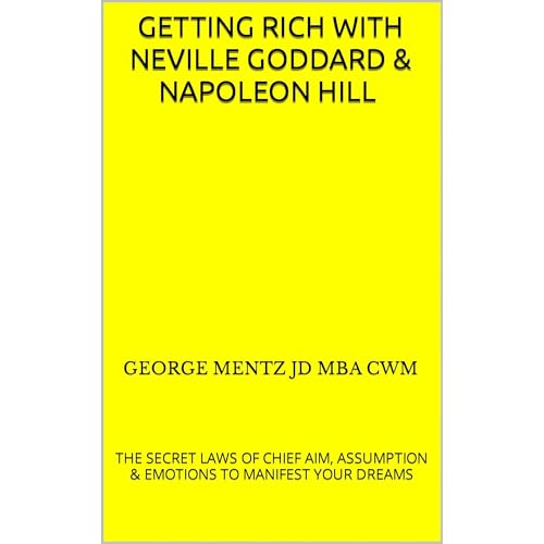 Cover of Getting Rich with Neville Goddard & Napoleon Hill - The Secret Laws of Chief Aim, Assumption & Emotions to Manifest Your Dreams