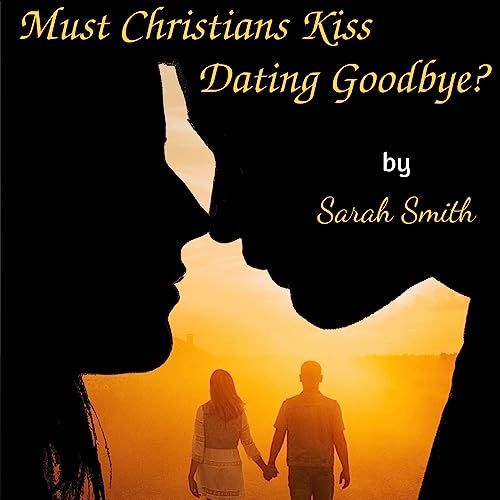 Cover of Must Christians Kiss Dating Goodbye?