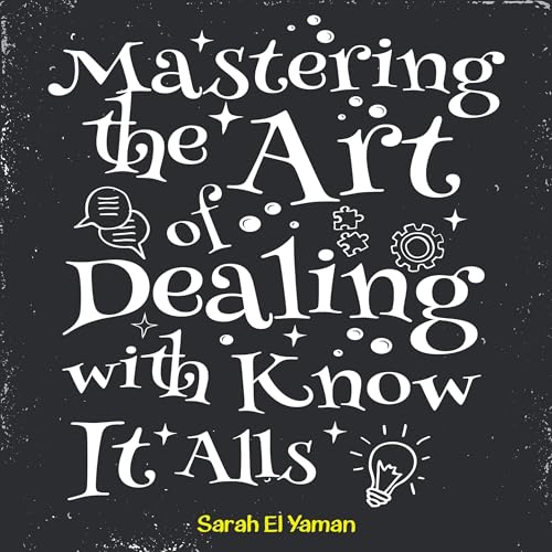 Cover of Mastering the Art of Dealing with Know It Alls