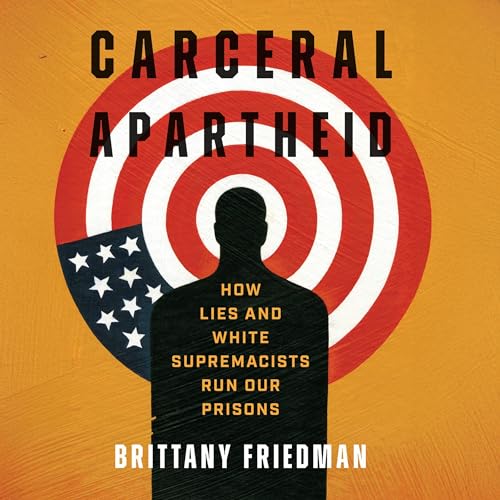 Cover of Carceral Apartheid: How Lies and White Supremacists Run Our Prisons
