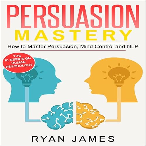 Cover of Persuasion: Mastery - How to Master Persuasion, Mind Control and NLP
