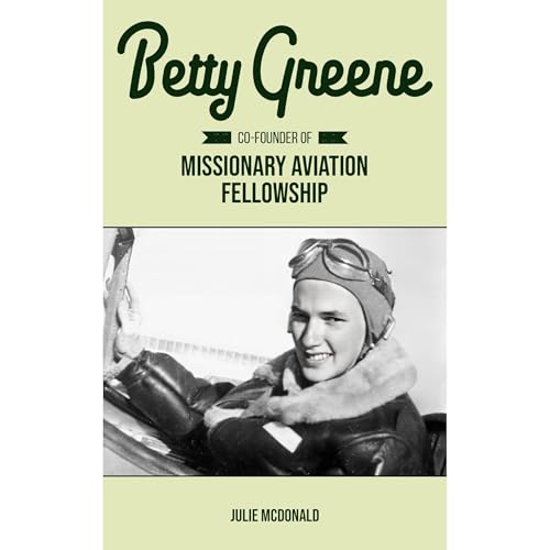Cover of Betty Greene: Co-founder of Missionary Aviation Fellowship
