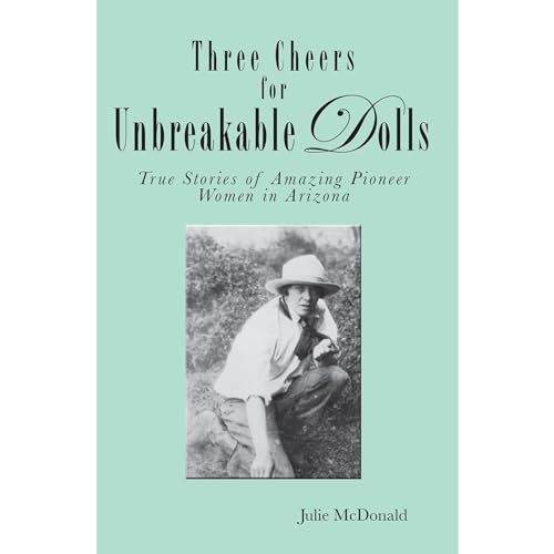 Cover of Unbreakable Dolls of Arizona: Six True Stories of Amazing Pioneer Women