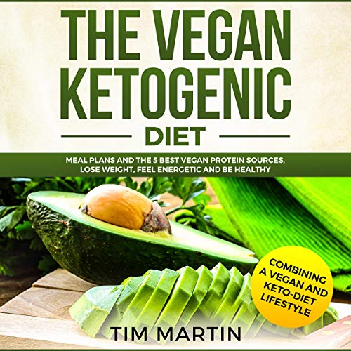 Cover of Vegan Ketogenic Diet: Combining a Vegan and Keto-Diet Lifestyle: Meal Plans and the 5 Best Vegan Protein Sources, Lose Weight, Feel Energetic and Be Healthy