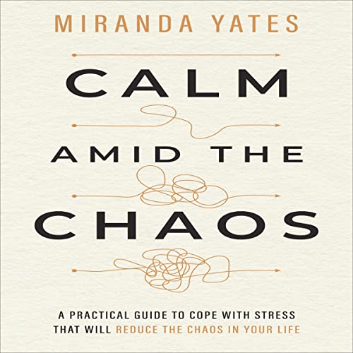 Cover of Calm Amid the Chaos: A Practical Guide to Cope with Stress That Will Reduce the Chaos in Your Life