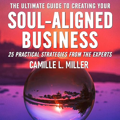 Cover of The Ultimate Guide to Creating Your Soul-Aligned Business