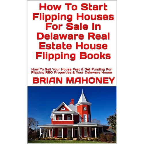 Cover of How To Start Flipping Houses For Sale In Delaware Real Estate House Flipping Books