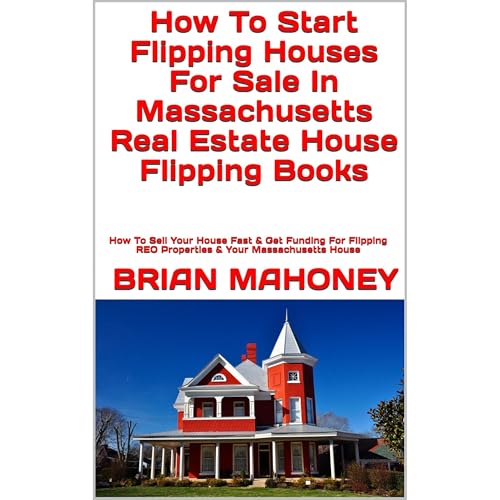 Cover of How To Start Flipping Houses For Sale In Massachusetts Real Estate House Flipping Books