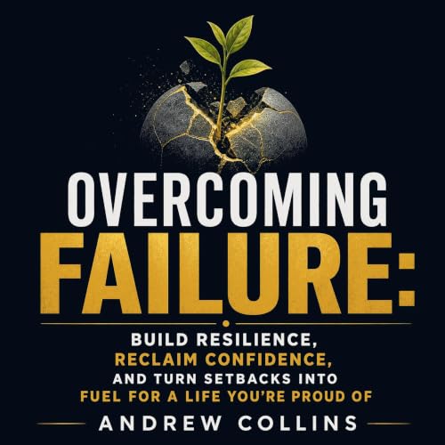 Cover of Overcoming Failure: Build Resilience, Reclaim Confidence, and Turn Setbacks Into Fuel for a Life You’re Proud Of