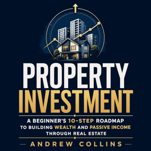 Cover of Property Investment: A Beginner’s 10-Step Roadmap to Building Wealth and Passive Income Through Real Estate