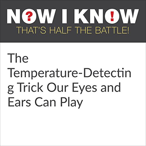 Cover of The Temperature-Detecting Trick Our Eyes and Ears Can Play