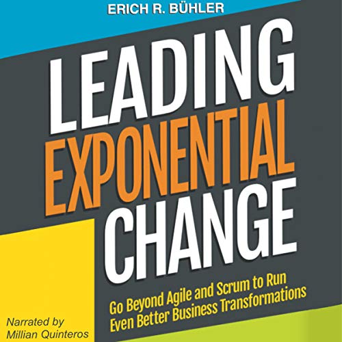 Cover of Leading Exponential Change: Go Beyond Agile and Scrum to Run Even Better Business Transformations