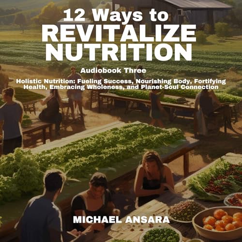 Cover of Holistic Nutrition: Fueling Success, Nourishing Body, Fortifying Health, Embracing Wholeness, and Plant-Soul Connection