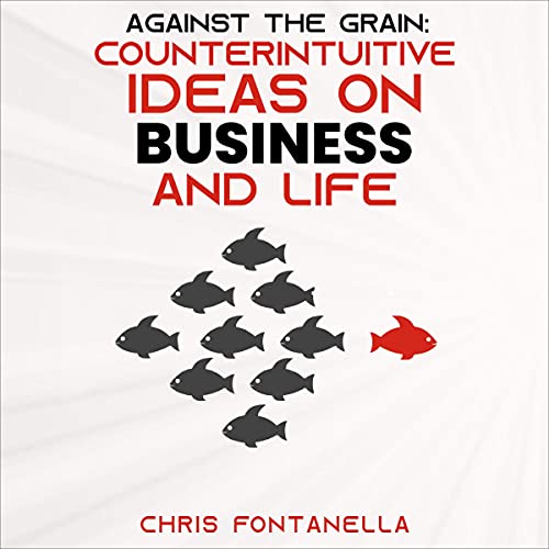 Cover of Against the Grain: Counterintuitive Ideas on Business and Life