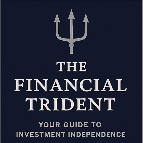 Cover of The Financial Trident: Your Guide to Investment Independence