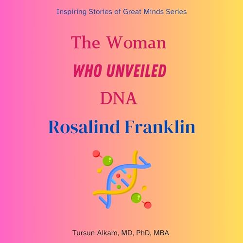 Cover of The Woman Who Unveiled DNA: Rosalind Franklin