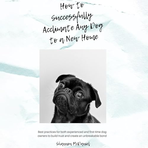 Cover of How to Successfully Acclimate Any Dog to a New Home
