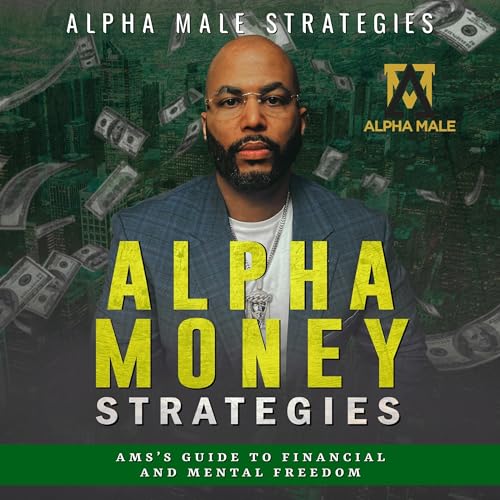 Cover of Alpha Money Strategies : AMS's Guide to Financial & Mental Freedom
