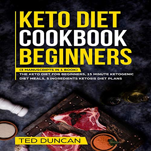 Cover of Keto Diet Cookbook Beginners: (3 Manuscripts in 1 Book) The Keto Diet for Beginners, 15 Minute Ketogenic Diet Meals, 5 Ingredients Ketosis Diet Plans - Complete Guide to The Ketogenic Lifestyle
