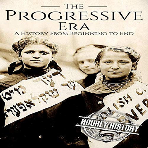 Cover of The Progressive Era: A History from Beginning to End