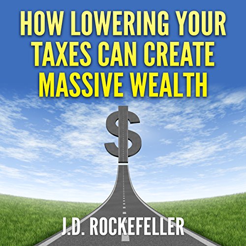 Cover of How Lowering Your Taxes Can Create Massive Wealth