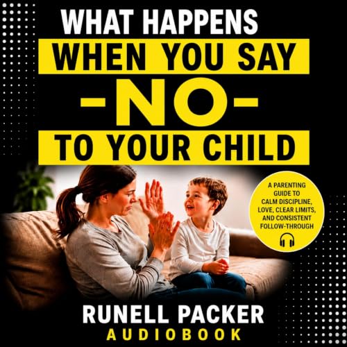 Cover of WHAT HAPPENS When You Say “NO” TO YOUR CHILD