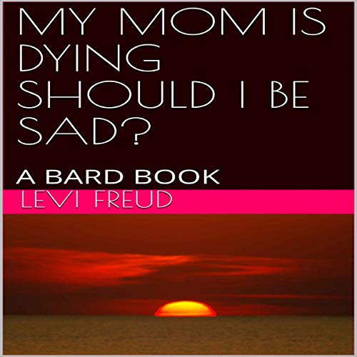 Cover of My Mom Is Dying - Should I Be Sad?
