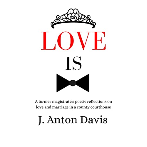 Cover of Love Is: A Former Magistrate’s Poetic Reflections on Love and Marriage in a County Courthouse