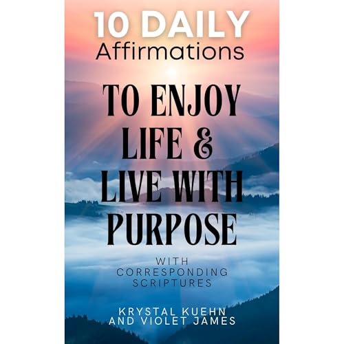 Cover of 10 Daily Affirmations to Enjoy Life & Live with Purpose