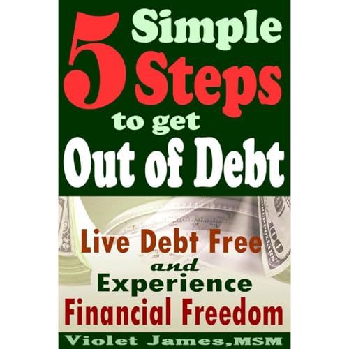 Cover of 5 Simple Steps to Get Out of Debt: Live Debt-Free & Experience Financial Freedom