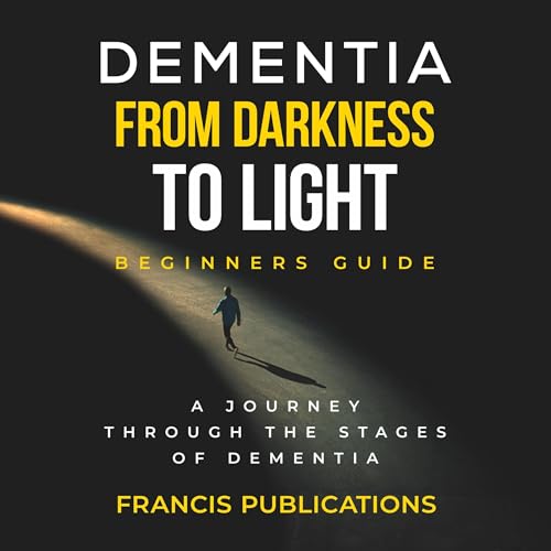 Cover of Dementia, From Darkness to Light, Beginner's Guide