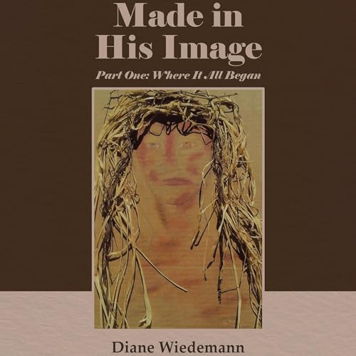 Cover of Made in His Image, Part One: Where It All Began