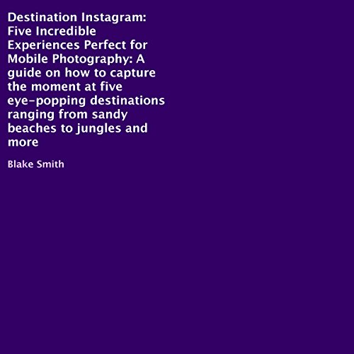 Cover of Destination Instagram: Five Incredible Experiences Perfect for Mobile Photography