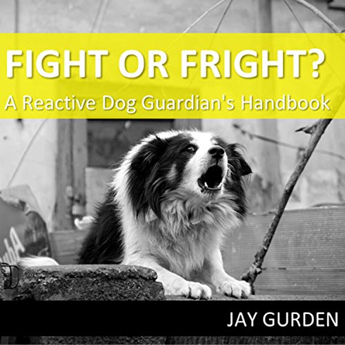 Cover of Fight or Fright?: A Reactive Dog Guardian's Handbook
