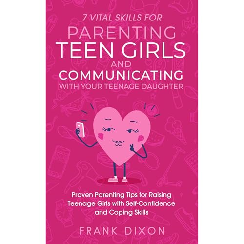 Cover of 7 Vital Skills for Parenting Teen Girls and Communicating with Your Teenage Daughter