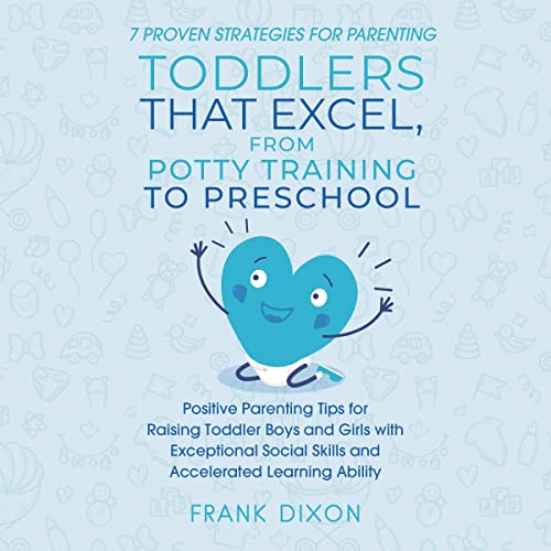 Cover of 7 Proven Strategies for Parenting Toddlers that Excel, from Potty Training to Preschool