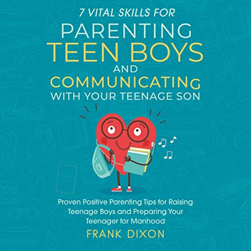 Cover of 7 Vital Skills for Parenting Teen Boys and Communicating with Your Teenage Son