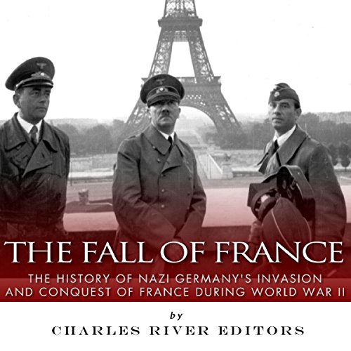 Cover of The Fall of France: The History of Nazi Germany's Invasion and Conquest of France During World War II