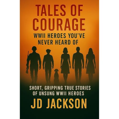 Cover of Tales of Courage: WWII Heroes You've Never Heard Of