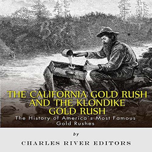 Cover of The California Gold Rush and the Klondike Gold Rush: The History of America's Most Famous Gold Rushes