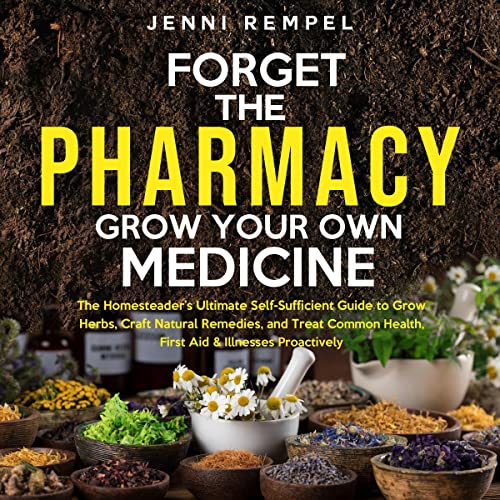 Cover of Forget the Pharmacy: Grow Your Own Medicine
