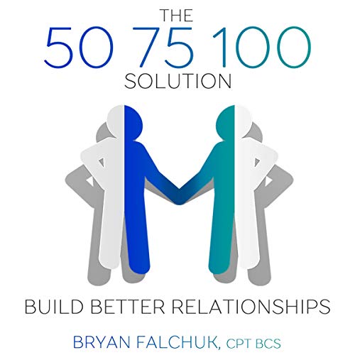 Cover of The 50 75 100 Solution: Build Better Relationships