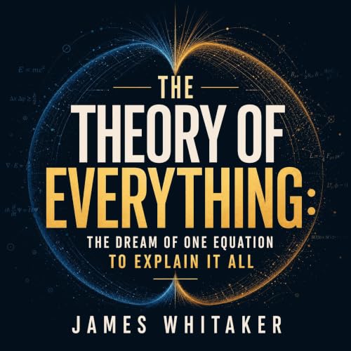 Cover of The Theory of Everything: The Dream of One Equation to Explain It All