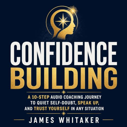 Cover of Confidence Building: A 10-Step Audio Coaching Journey to Quiet Self-Doubt, Speak Up, and Trust Yourself in Any Situation