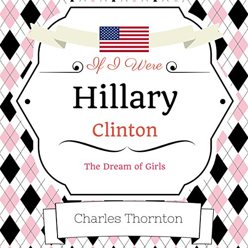 Cover of If I Were Hillary Clinton: The Dream of Girls