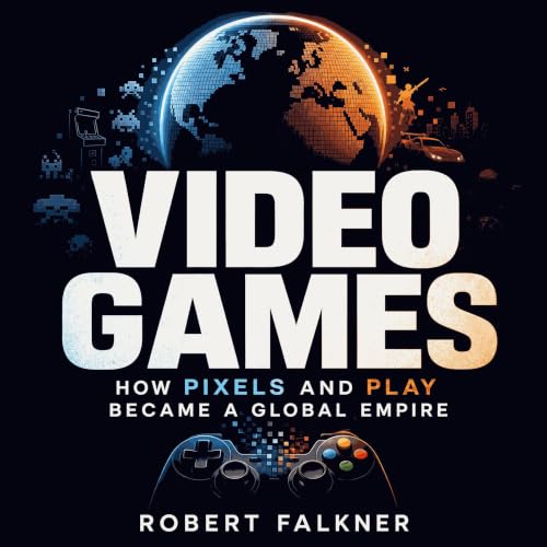 Cover of Video Games: How Pixels and Play Became a Global Empire
