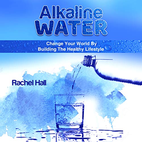 Cover of Alkaline Water: Change Your World by the Healthy Lifestyle
