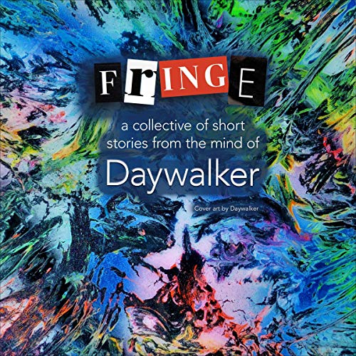 Cover of Fringe: A Collective of Short Stories from the Mind of Daywalker